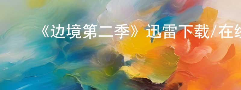 陈力松发布《边境第二季》迅雷下载/在线观看-犯罪历史-美剧天堂